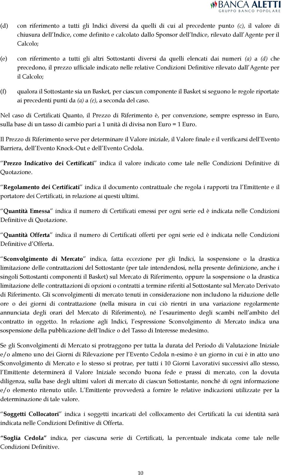 rilevato dall Agente per il Calcolo; qualora il Sottostante sia un Basket, per ciascun componente il Basket si seguono le regole riportate ai precedenti punti da (a) a (e), a seconda del caso.