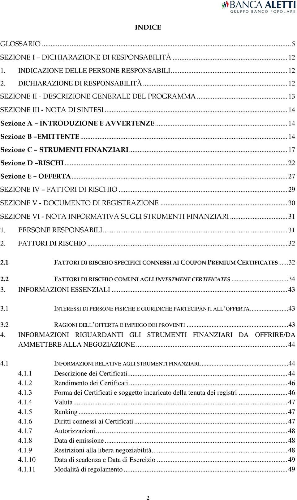 .. 27 SEZIONE IV FATTORI DI RISCHIO... 29 SEZIONE V - DOCUMENTO DI REGISTRAZIONE... 30 SEZIONE VI - NOTA INFORMATIVA SUGLI STRUMENTI FINANZIARI... 31 1. PERSONE RESPONSABILI... 31 2.