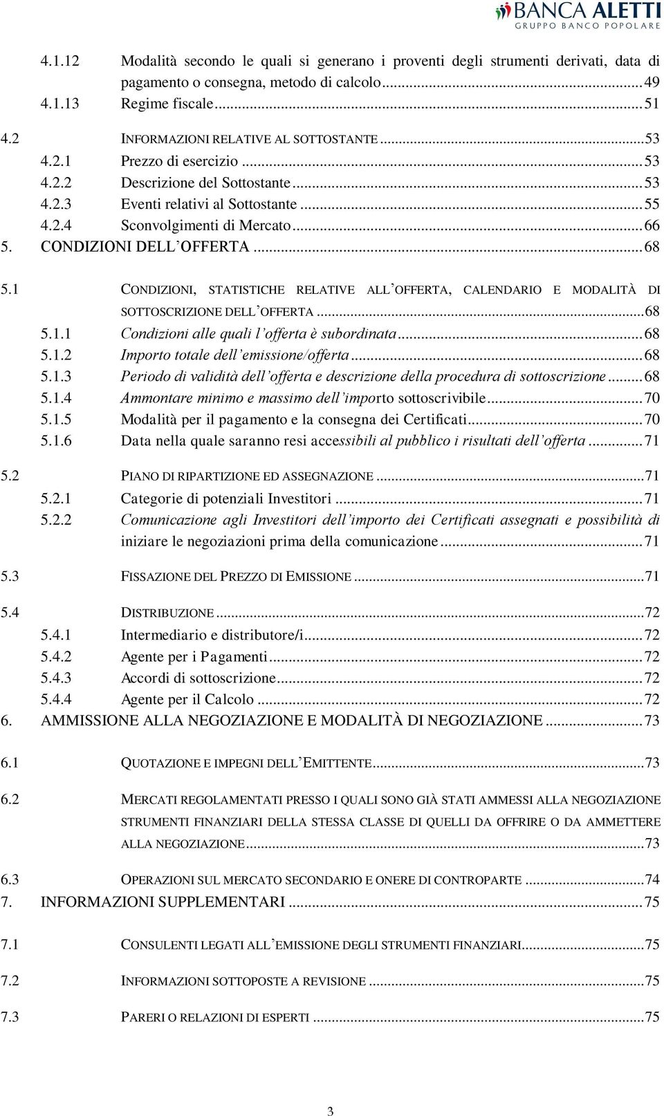 CONDIZIONI DELL OFFERTA... 68 5.1 CONDIZIONI, STATISTICHE RELATIVE ALL OFFERTA, CALENDARIO E MODALITÀ DI SOTTOSCRIZIONE DELL OFFERTA... 68 5.1.1 Condizioni alle quali l offerta è subordinata... 68 5.1.2 Importo totale dell emissione/offerta.