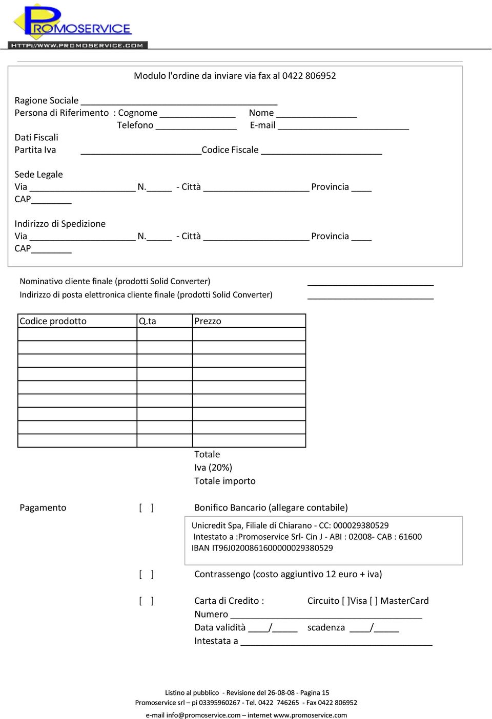 - Città Provincia CAP Nominativo cliente finale (prodotti Solid Converter) Indirizzo di posta elettronica cliente finale (prodotti Solid Converter) Codice prodotto Q.