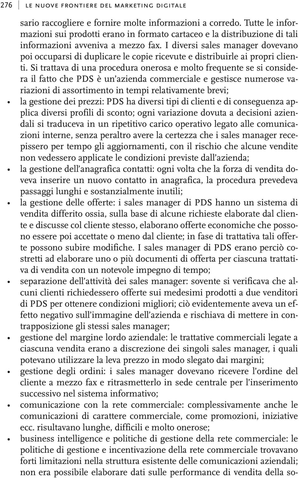 I diversi sales manager dovevano poi occuparsi di duplicare le copie ricevute e distribuirle ai propri clienti.