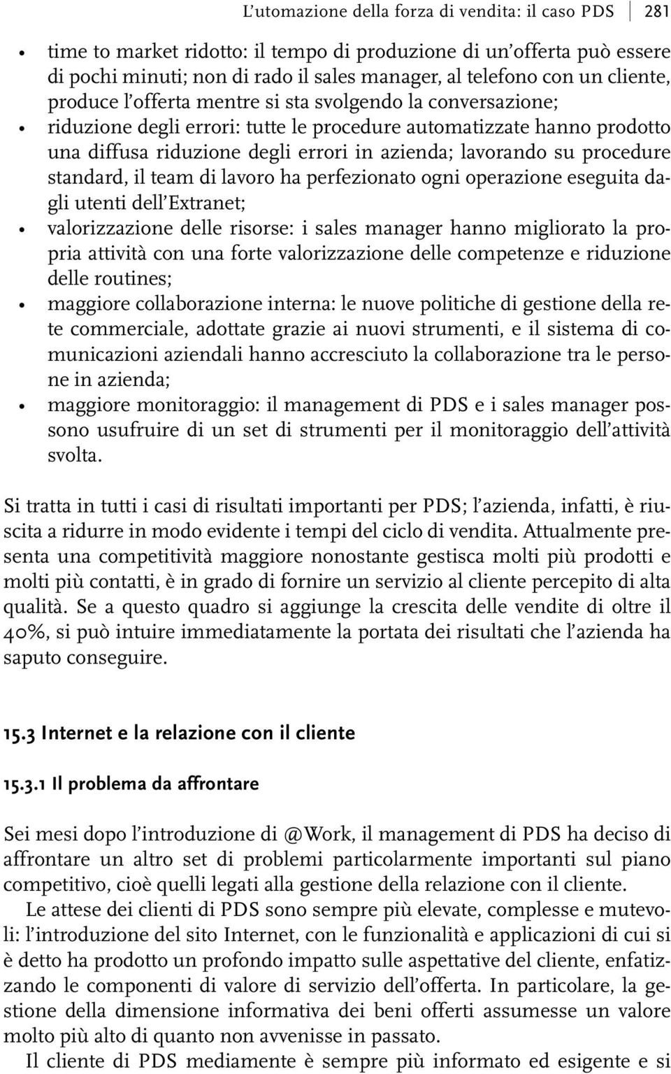 procedure standard, il team di lavoro ha perfezionato ogni operazione eseguita dagli utenti dell Extranet; valorizzazione delle risorse: i sales manager hanno migliorato la propria attività con una