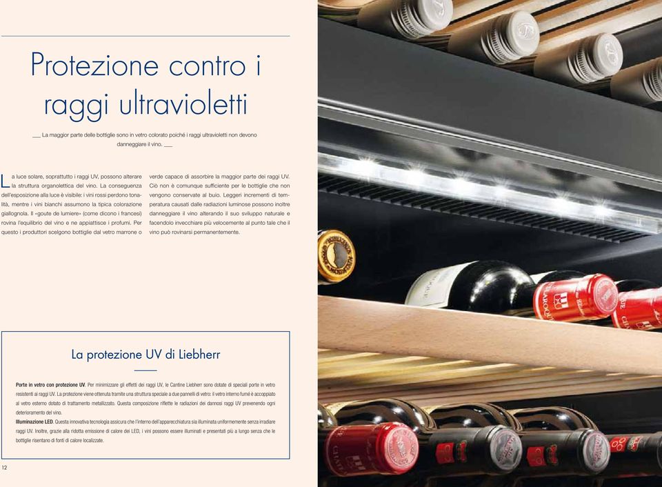 La conseguenza dell esposizione alla luce è visibile: i vini rossi perdono tonalità, mentre i vini bianchi assumono la tipica colorazione giallognola.