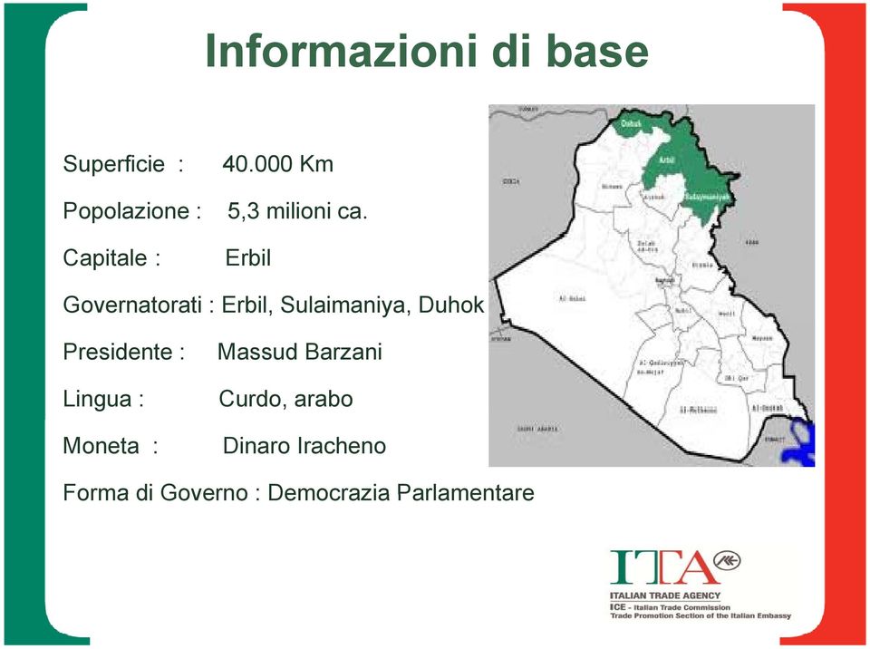 Capitale : Erbil Governatorati : Erbil, Sulaimaniya, Duhok