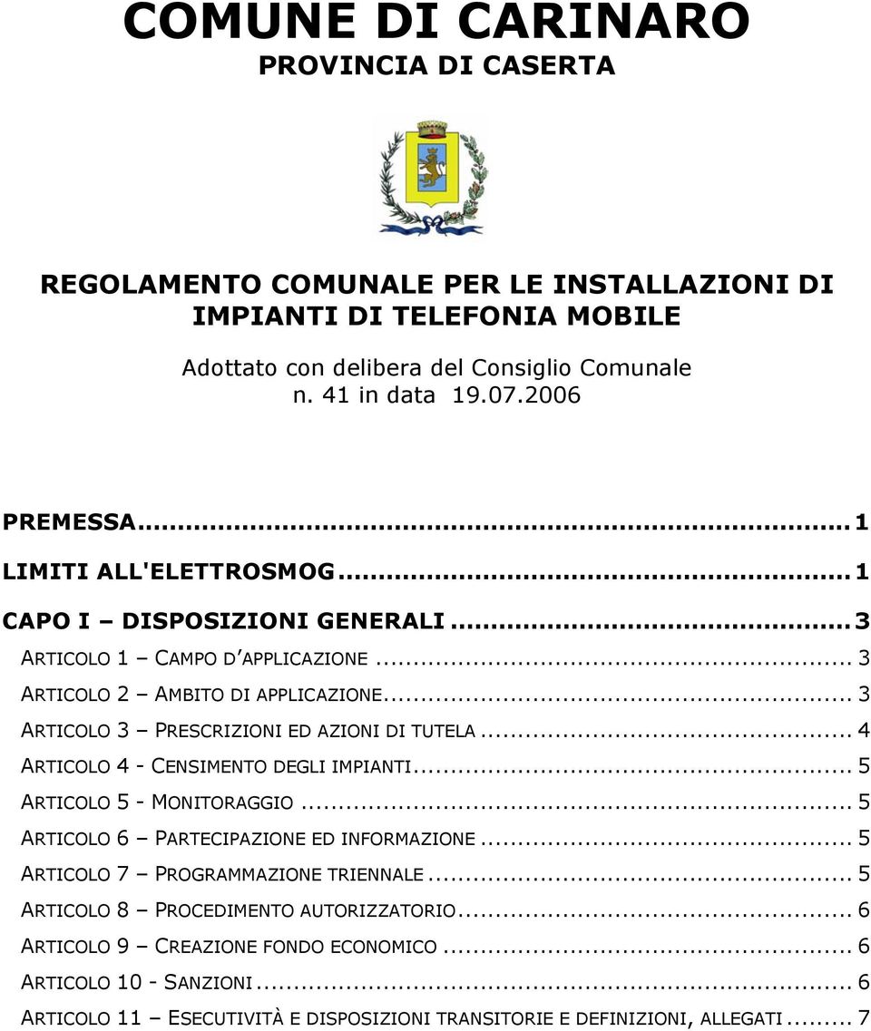 .. 3 ARTICOLO 3 PRESCRIZIONI ED AZIONI DI TUTELA... 4 ARTICOLO 4 - CENSIMENTO DEGLI IMPIANTI... 5 ARTICOLO 5 - MONITORAGGIO... 5 ARTICOLO 6 PARTECIPAZIONE ED INFORMAZIONE.