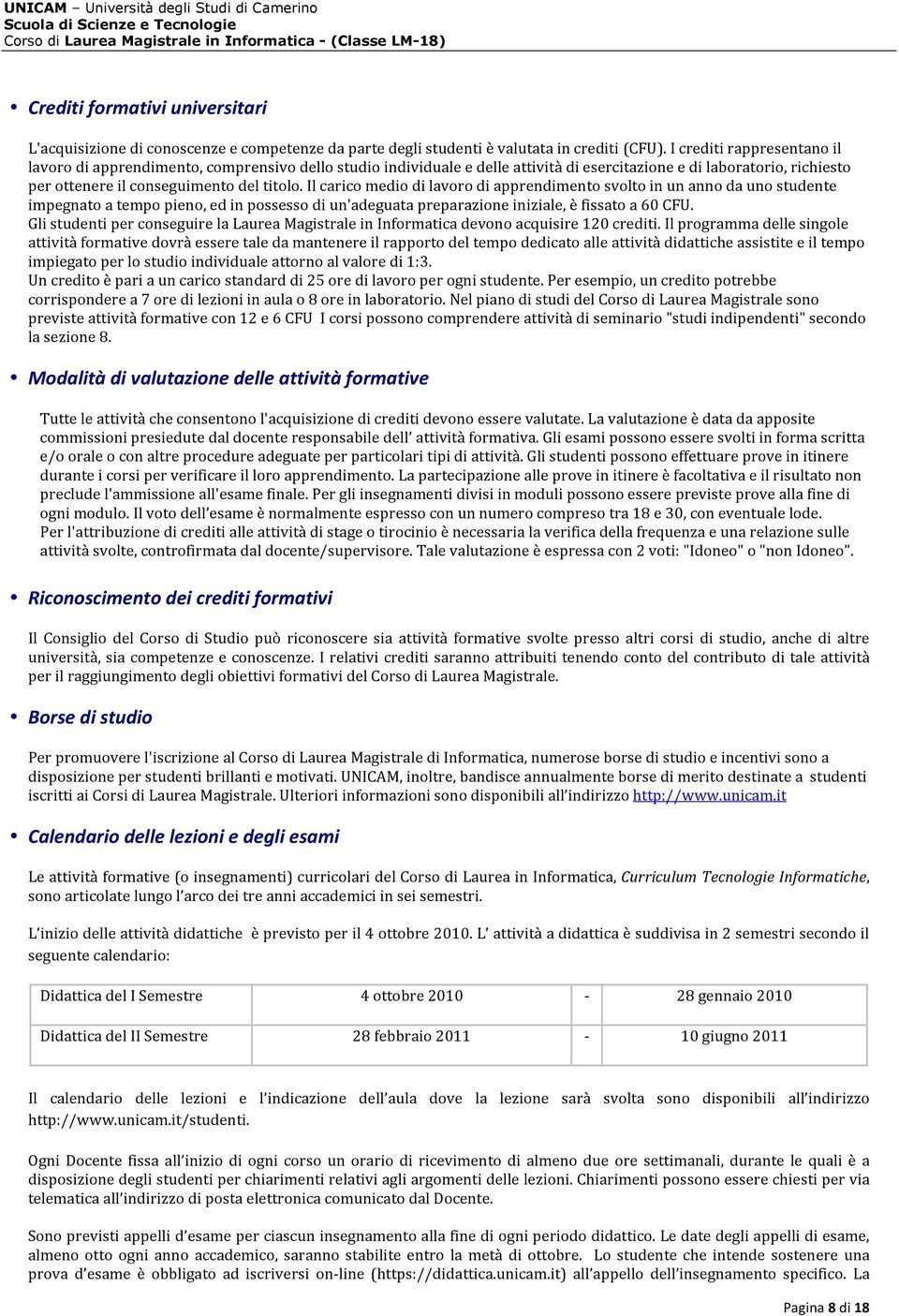 Il carico medio di lavoro di apprendimento svolto in un anno da uno studente impegnato a tempo pieno, ed in possesso di un'adeguata preparazione iniziale, è fissato a 60 CFU.