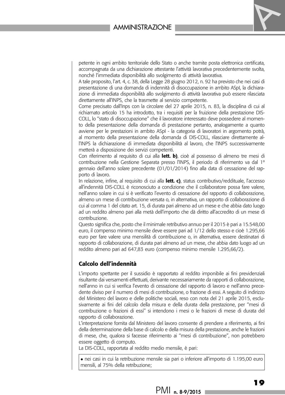 92 ha previsto che nei casi di presentazione di una domanda di indennità di disoccupazione in ambito ASpI, la dichiarazione di immediata disponibilità allo svolgimento di attività lavorativa può