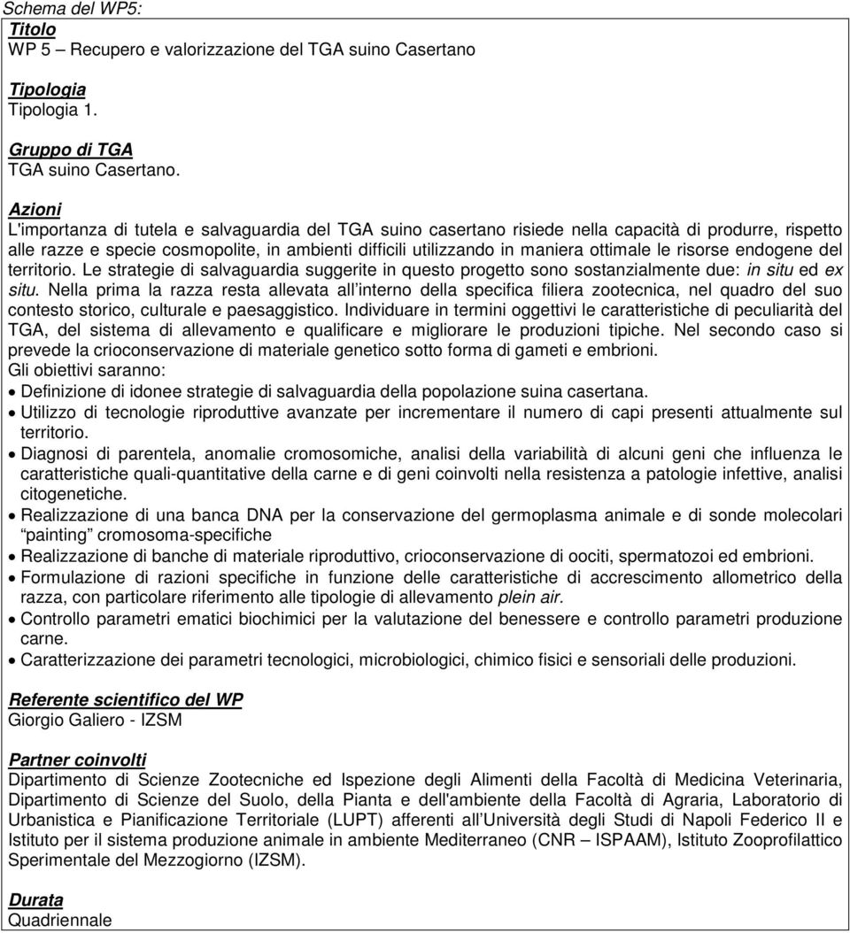 ottimale le risorse endogene del territorio. Le strategie di salvaguardia suggerite in questo progetto sono sostanzialmente due: in situ ed ex situ.