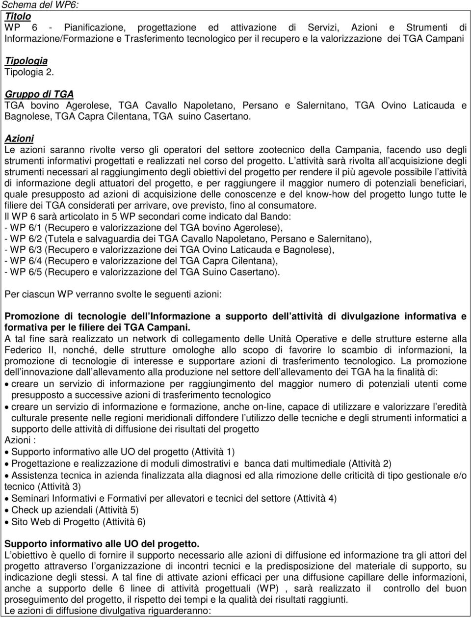 Azioni Le azioni saranno rivolte verso gli operatori del settore zootecnico della Campania, facendo uso degli strumenti informativi progettati e realizzati nel corso del progetto.