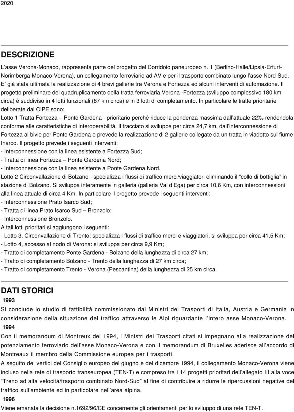 E già stata ultimata la realizzazione di 4 brevi gallerie tra Verona e Fortezza ed alcuni interventi di automazione.