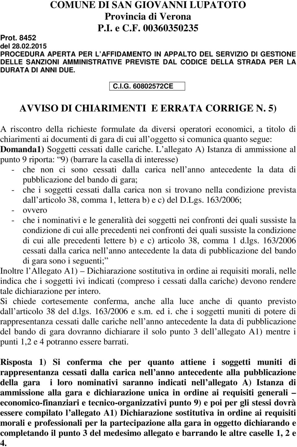 5) A riscontro della richieste formulate da diversi operatori economici, a titolo di chiarimenti ai documenti di gara di cui all oggetto si comunica quanto segue: Domanda1) Soggetti cessati dalle