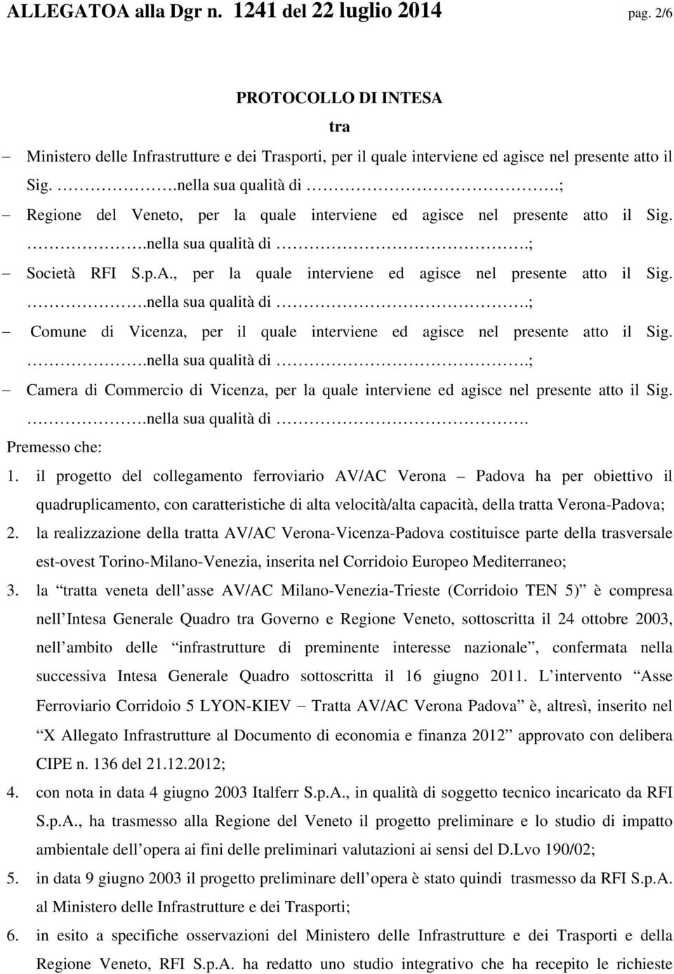 , per la quale interviene ed agisce nel presente atto il Sig..nella sua qualità di.; Comune di Vicenza, per il quale interviene ed agisce nel presente atto il Sig..nella sua qualità di.; Camera di Commercio di Vicenza, per la quale interviene ed agisce nel presente atto il Sig.