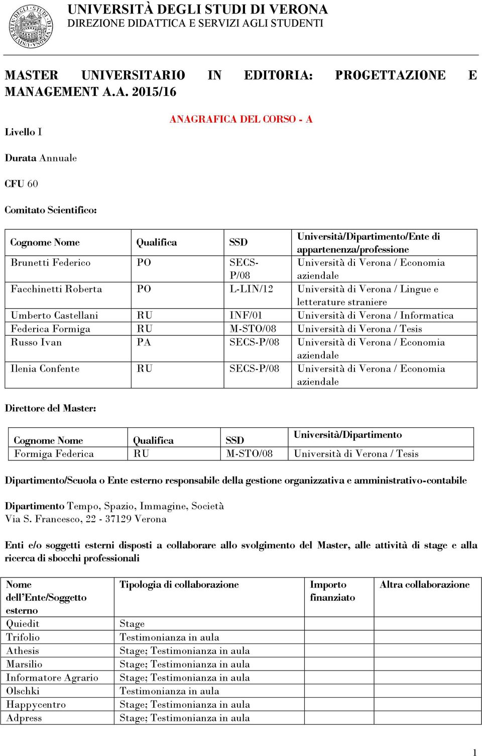 letterature straniere Umberto Castellani RU INF/01 Università di Verona / Informatica Federica Formiga RU M-STO/08 Università di Verona / Tesis Russo Ivan PA SECS-P/08 Università di Verona / Economia