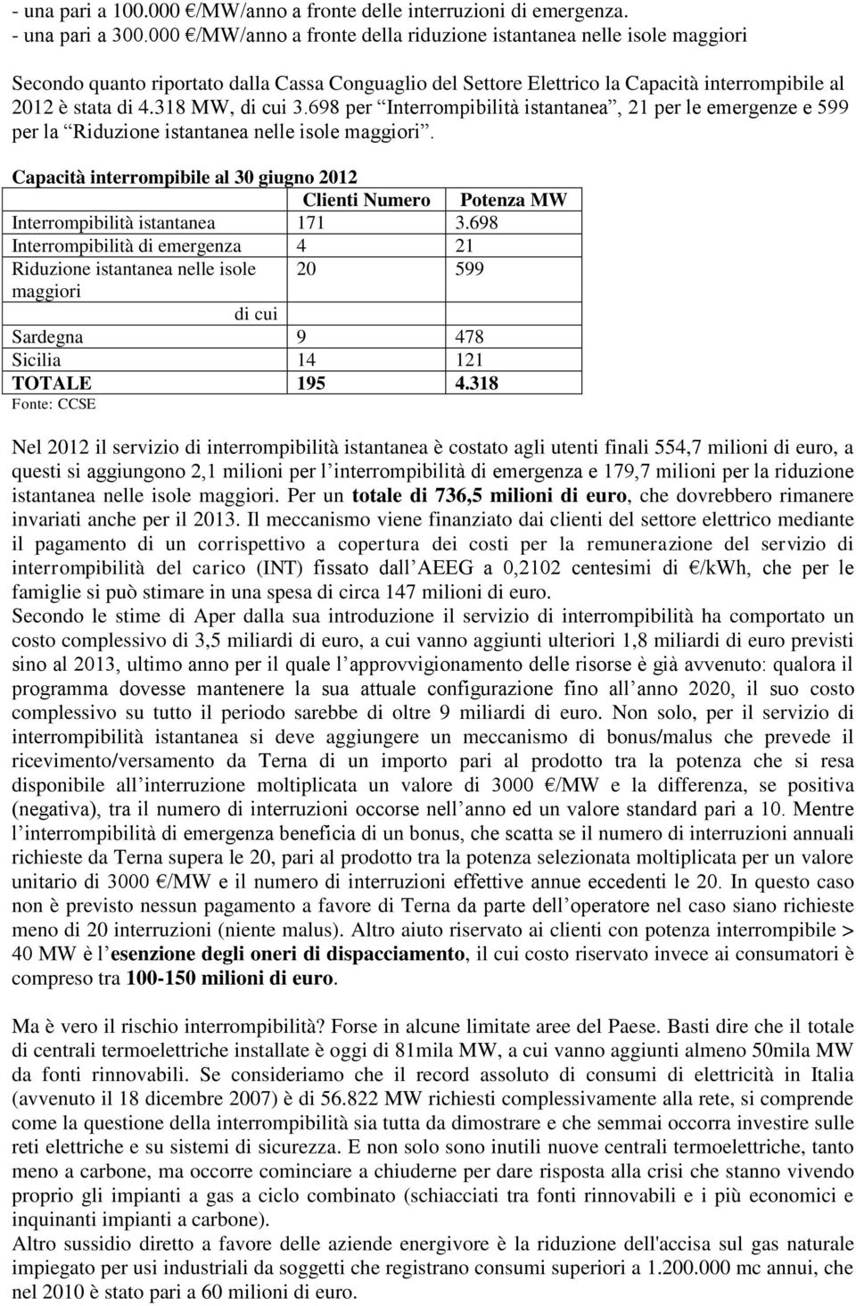 318 MW, di cui 3.698 per Interrompibilità istantanea, 21 per le emergenze e 599 per la Riduzione istantanea nelle isole maggiori.