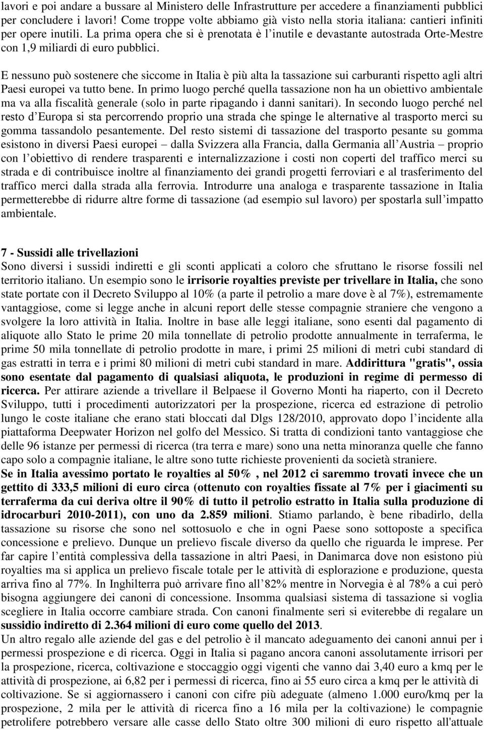 La prima opera che si è prenotata è l inutile e devastante autostrada Orte-Mestre con 1,9 miliardi di euro pubblici.