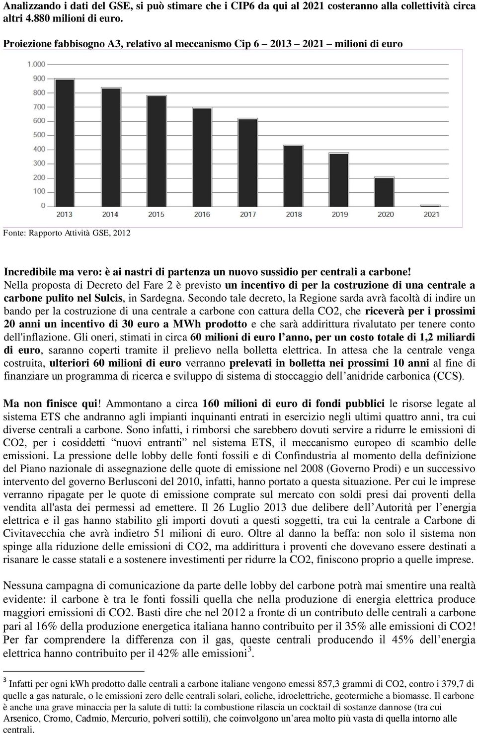 carbone! Nella proposta di Decreto del Fare 2 è previsto un incentivo di per la costruzione di una centrale a carbone pulito nel Sulcis, in Sardegna.