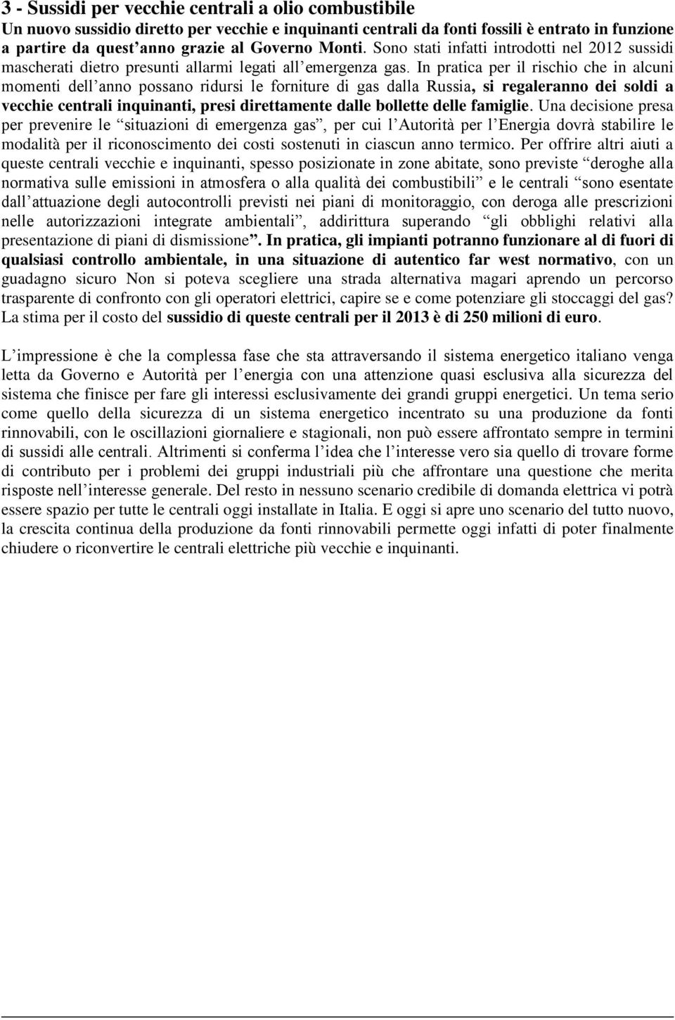 In pratica per il rischio che in alcuni momenti dell anno possano ridursi le forniture di gas dalla Russia, si regaleranno dei soldi a vecchie centrali inquinanti, presi direttamente dalle bollette