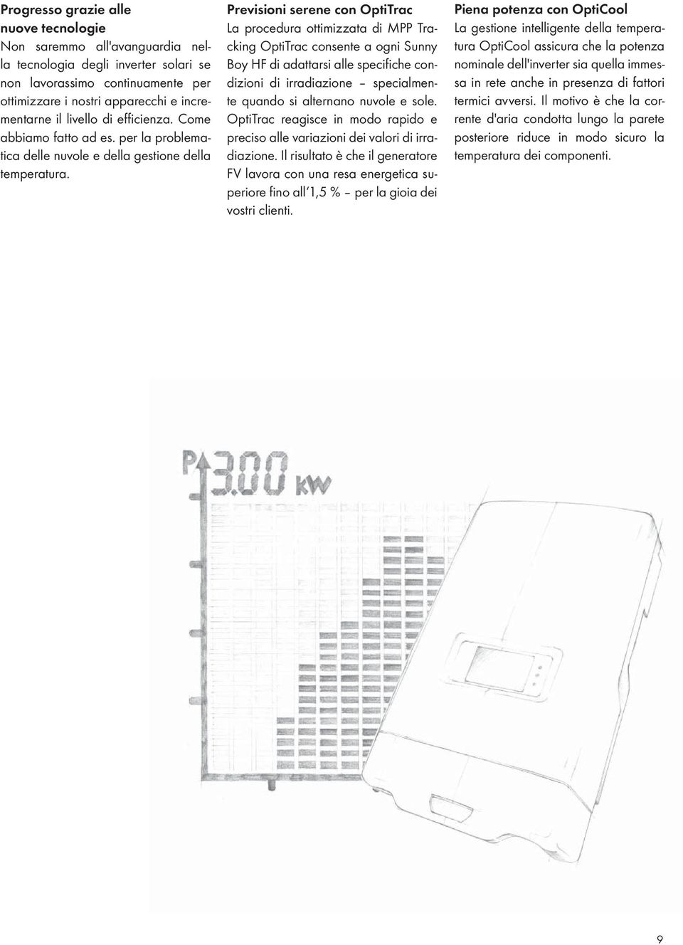 Previsioni serene con OptiTrac La procedura ottimizzata di MPP Tracking OptiTrac consente a ogni Sunny Boy HF di adattarsi alle specifi che condizioni di irradiazione specialmente quando si alternano