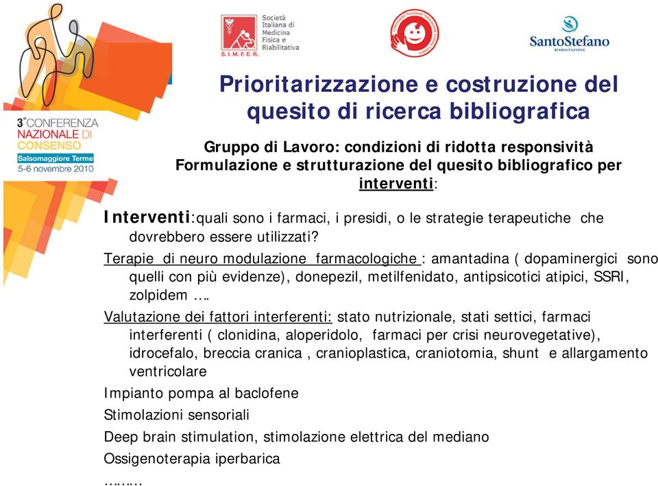 Terapie di neuro modulazione farmacologiche : amantadina ( dopaminergici sono quelli con più evidenze), donepezil, metilfenidato, antipsicotici atipici, SSRI, zolpidem.