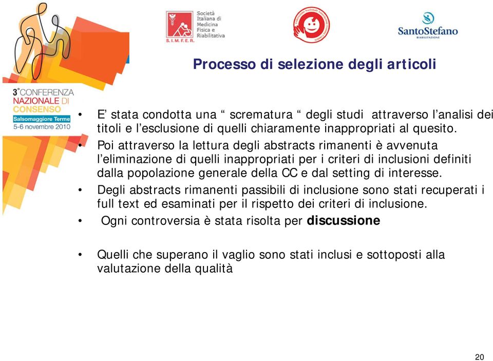 Poi attraverso la lettura degli abstracts rimanenti è avvenuta l eliminazione di quelli inappropriati per i criteri di inclusioni definiti dalla popolazione generale