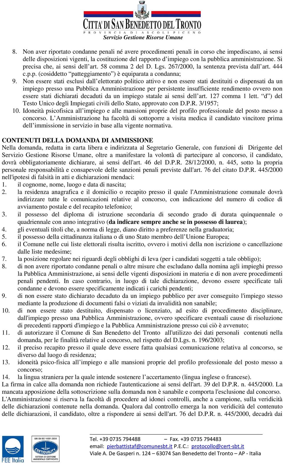 Non essere stati esclusi dall elettorato politico attivo e non essere stati destituiti o dispensati da un impiego presso una Pubblica Amministrazione per persistente insufficiente rendimento ovvero