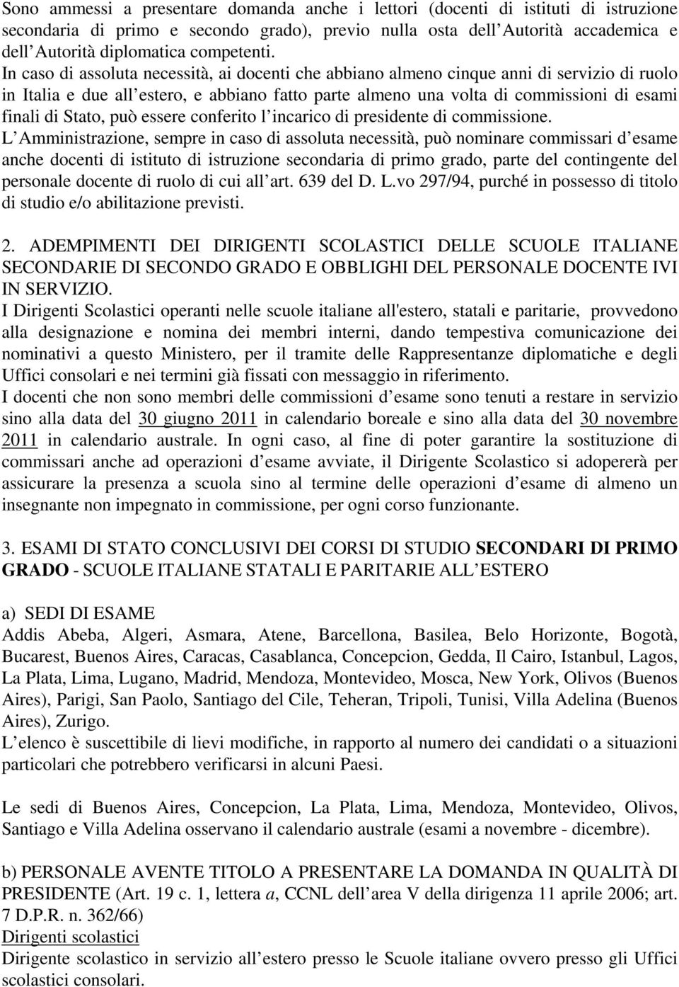 In caso di assoluta necessità, ai docenti che abbiano almeno cinque anni di servizio di ruolo in Italia e due all estero, e abbiano fatto parte almeno una volta di commissioni di esami finali di