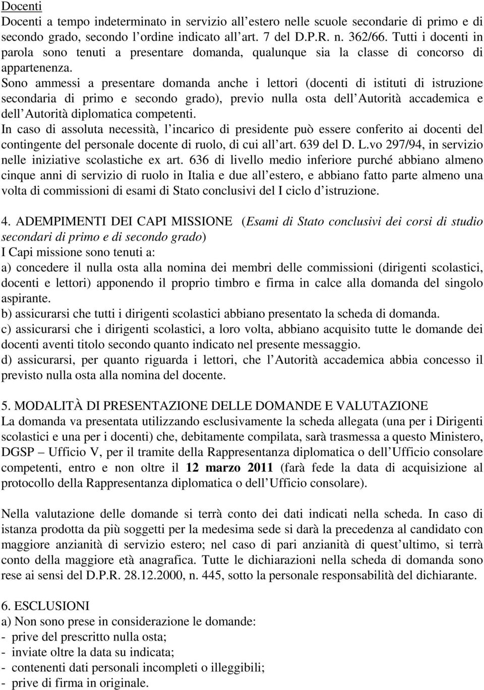 Sono ammessi a presentare domanda anche i lettori (docenti di istituti di istruzione secondaria di primo e secondo grado), previo nulla osta dell Autorità accademica e dell Autorità diplomatica