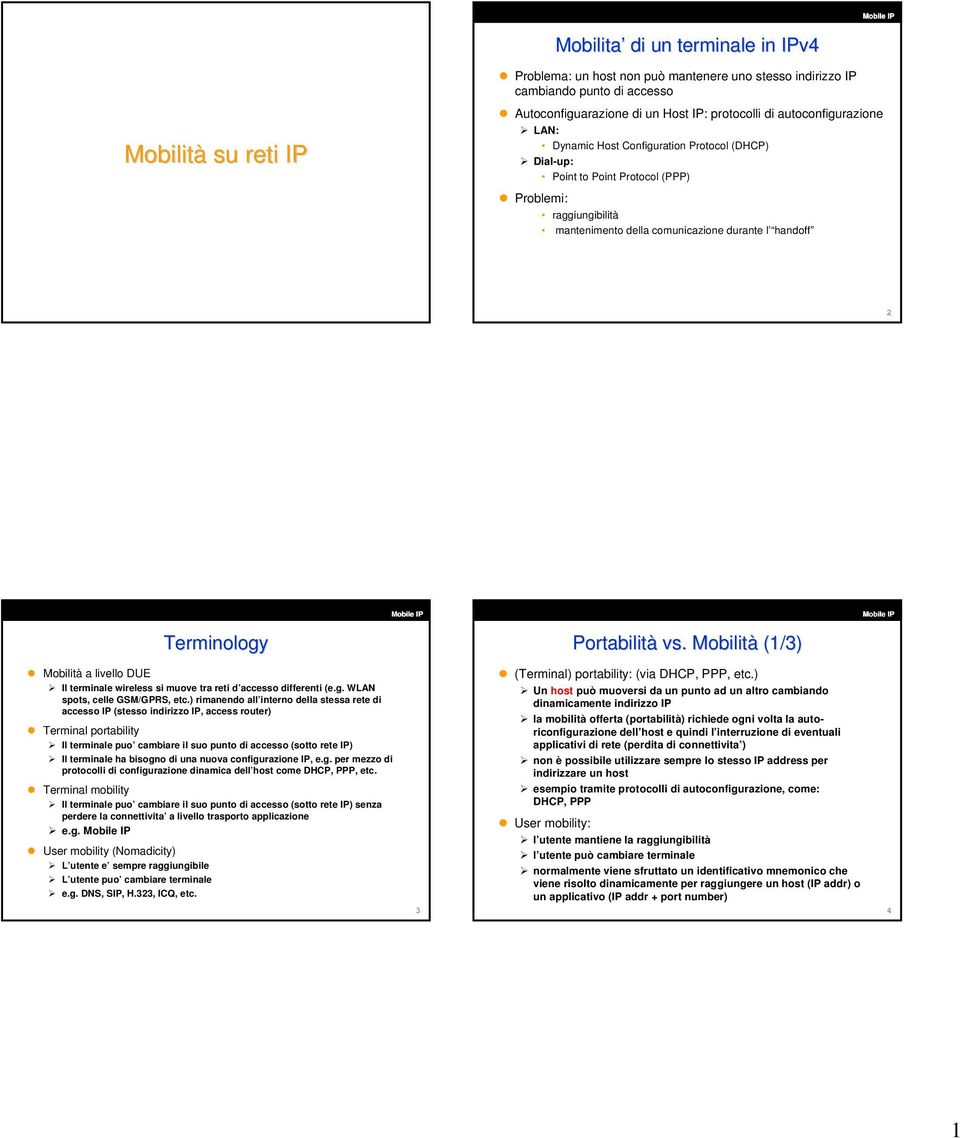 Portabilità vs. Mobilità (1/3) Mobilità a livello DUE Il terminale wireless si muove tra reti d accesso differenti (e.g. WLAN spots, celle GSM/GPRS, etc.
