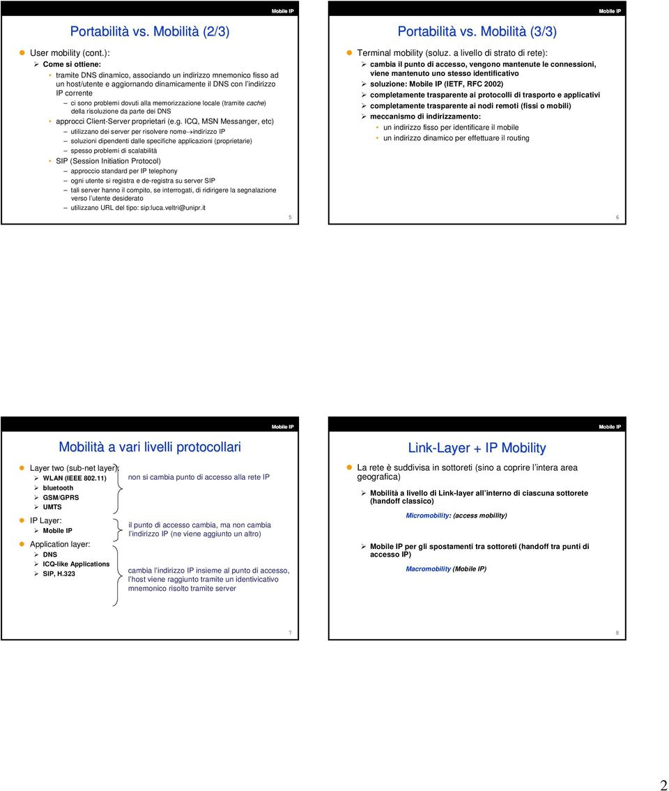 memorizzazione locale (tramite cache) della risoluzione da parte dei DNS approcci Client-Server proprietari (e.g.