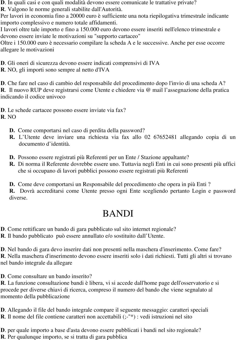 000 euro devono essere inseriti nell'elenco trimestrale e devono essere inviate le motivazioni su "supporto cartaceo" Oltre i 150.000 euro è necessario compilare la scheda A e le successive.