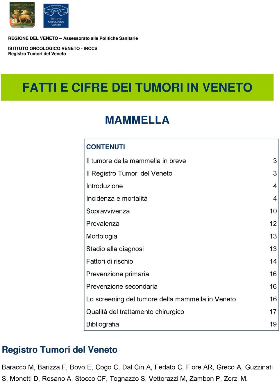 Fattori di rischio 14 Prevenzione primaria 16 Prevenzione secondaria 16 Lo screening del tumore della mammella in Veneto 16 Qualità del trattamento chirurgico 17 Bibliografia 19