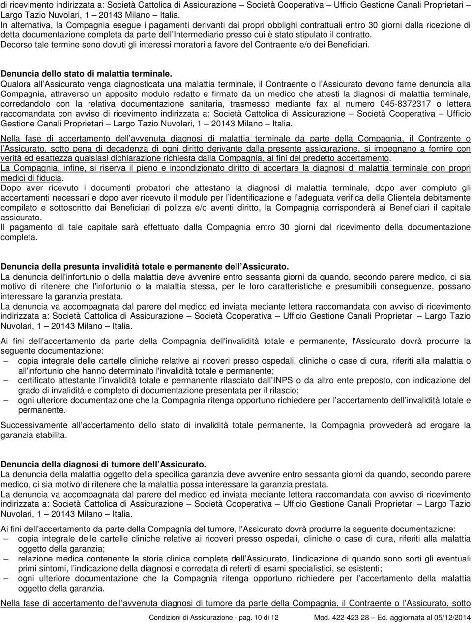 stato stipulato il contratto. Decorso tale termine sono dovuti gli interessi moratori a favore del Contraente e/o dei Beneficiari. Denuncia dello stato di malattia terminale.