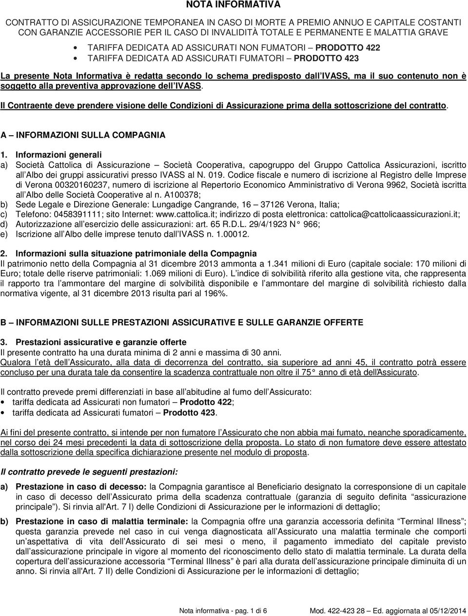 suo contenuto non è soggetto alla preventiva approvazione dell IVASS. Il Contraente deve prendere visione delle Condizioni di Assicurazione prima della sottoscrizione del contratto.