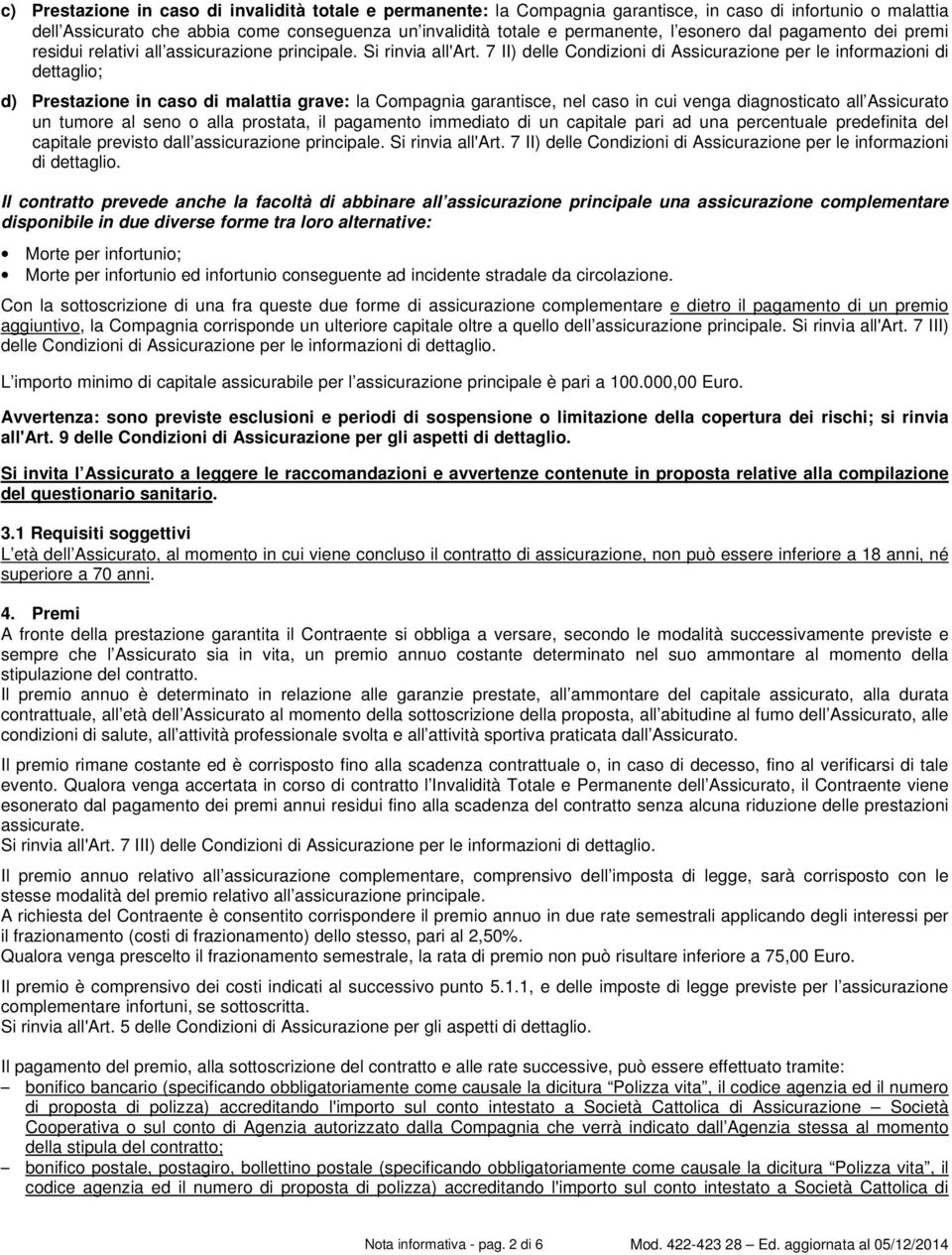 7 II) delle Condizioni di Assicurazione per le informazioni di dettaglio; d) Prestazione in caso di malattia grave: la Compagnia garantisce, nel caso in cui venga diagnosticato all Assicurato un