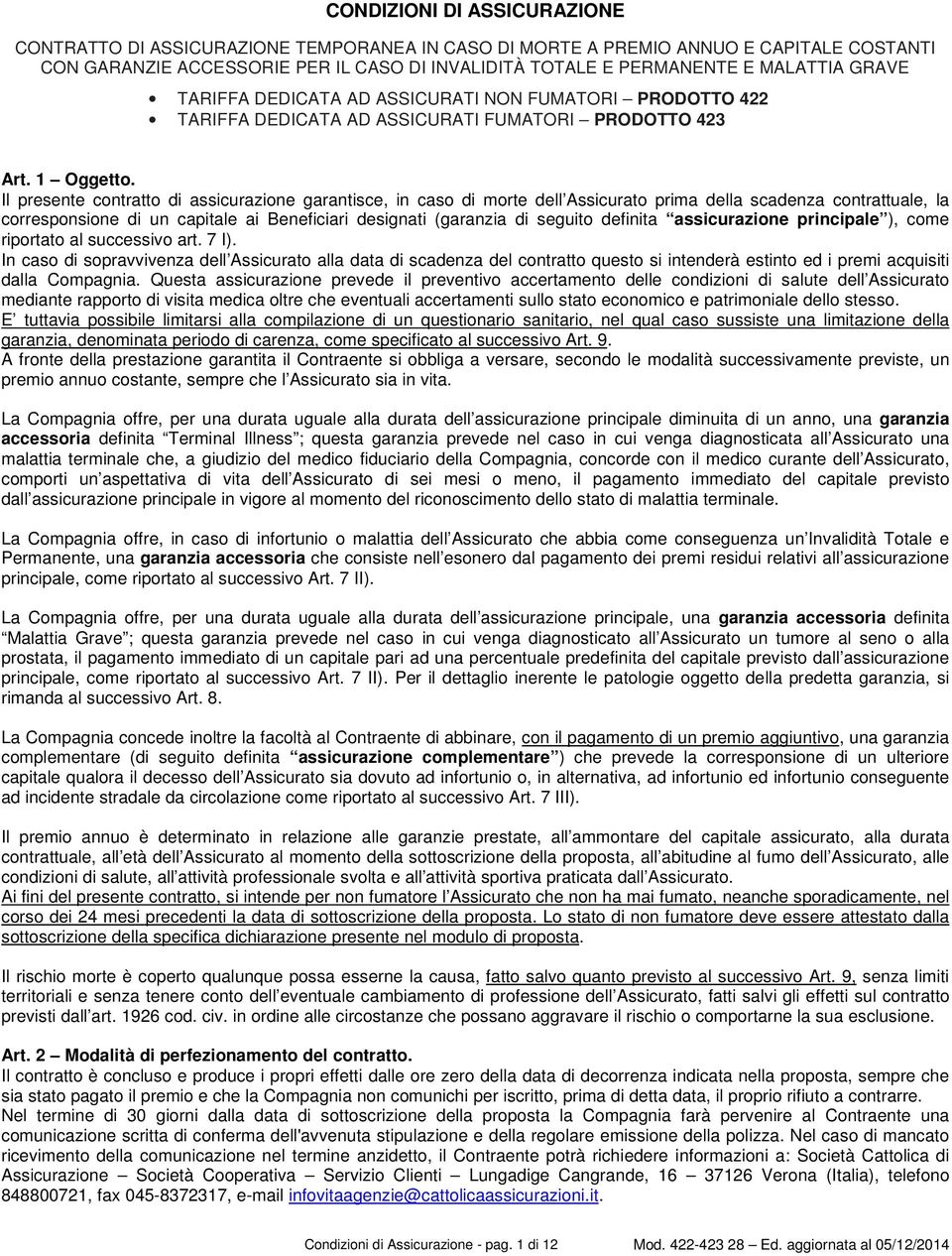 Il presente contratto di assicurazione garantisce, in caso di morte dell Assicurato prima della scadenza contrattuale, la corresponsione di un capitale ai Beneficiari designati (garanzia di seguito