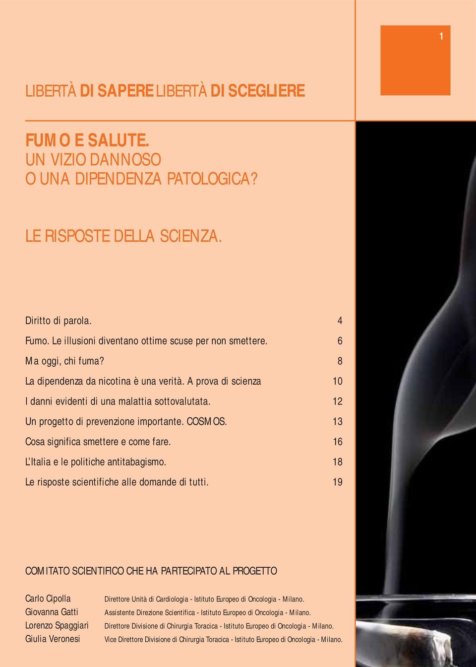 12 Un progetto di prevenzione importante. COSMOS. 13 Cosa significa smettere e come fare. 16 L Italia e le politiche antitabagismo. 18 Le risposte scientifiche alle domande di tutti.