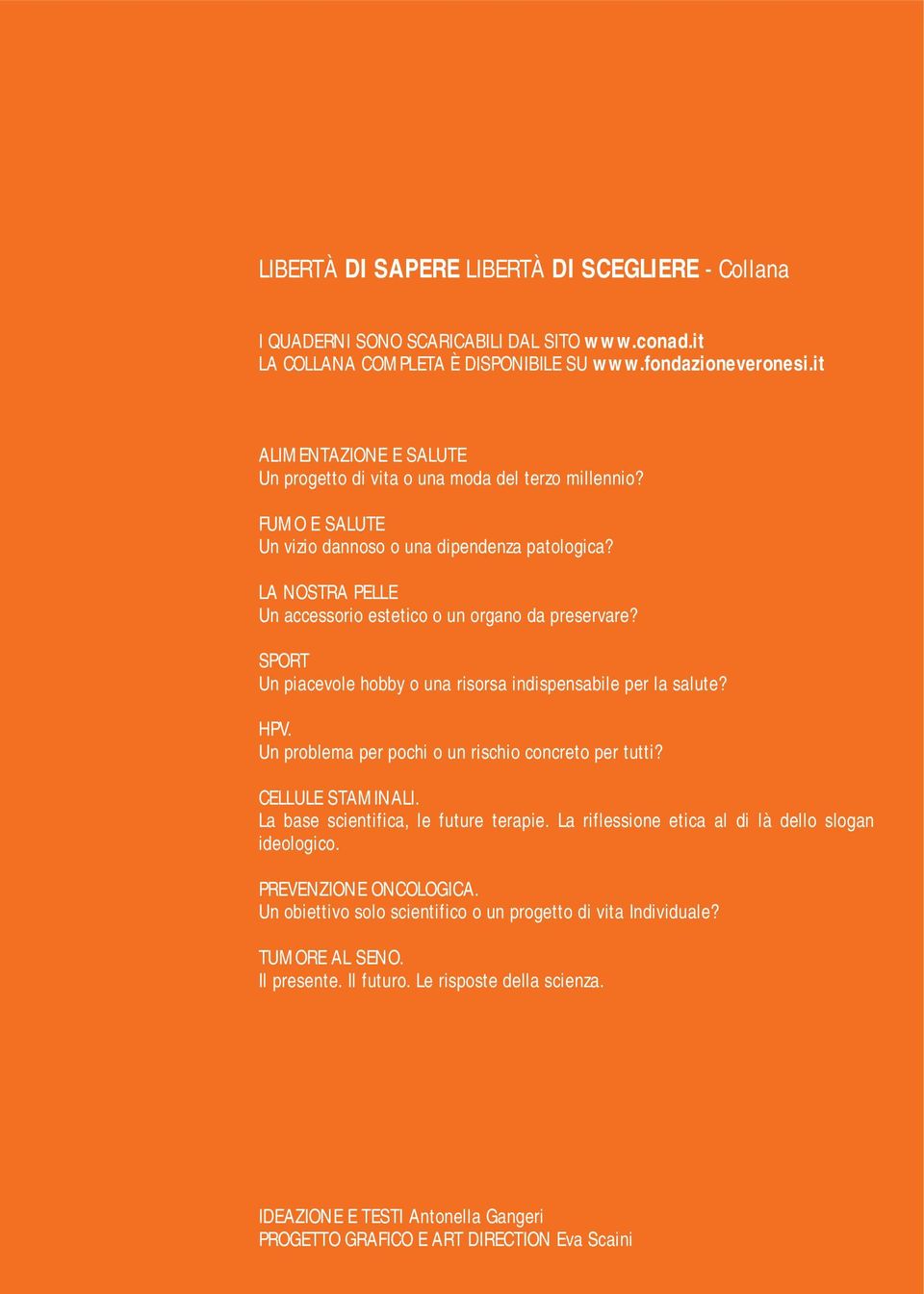 LA NOSTRA PELLE Un accessorio estetico o un organo da preservare? SPORT Un piacevole hobby o una risorsa indispensabile per la salute? HPV. Un problema per pochi o un rischio concreto per tutti?