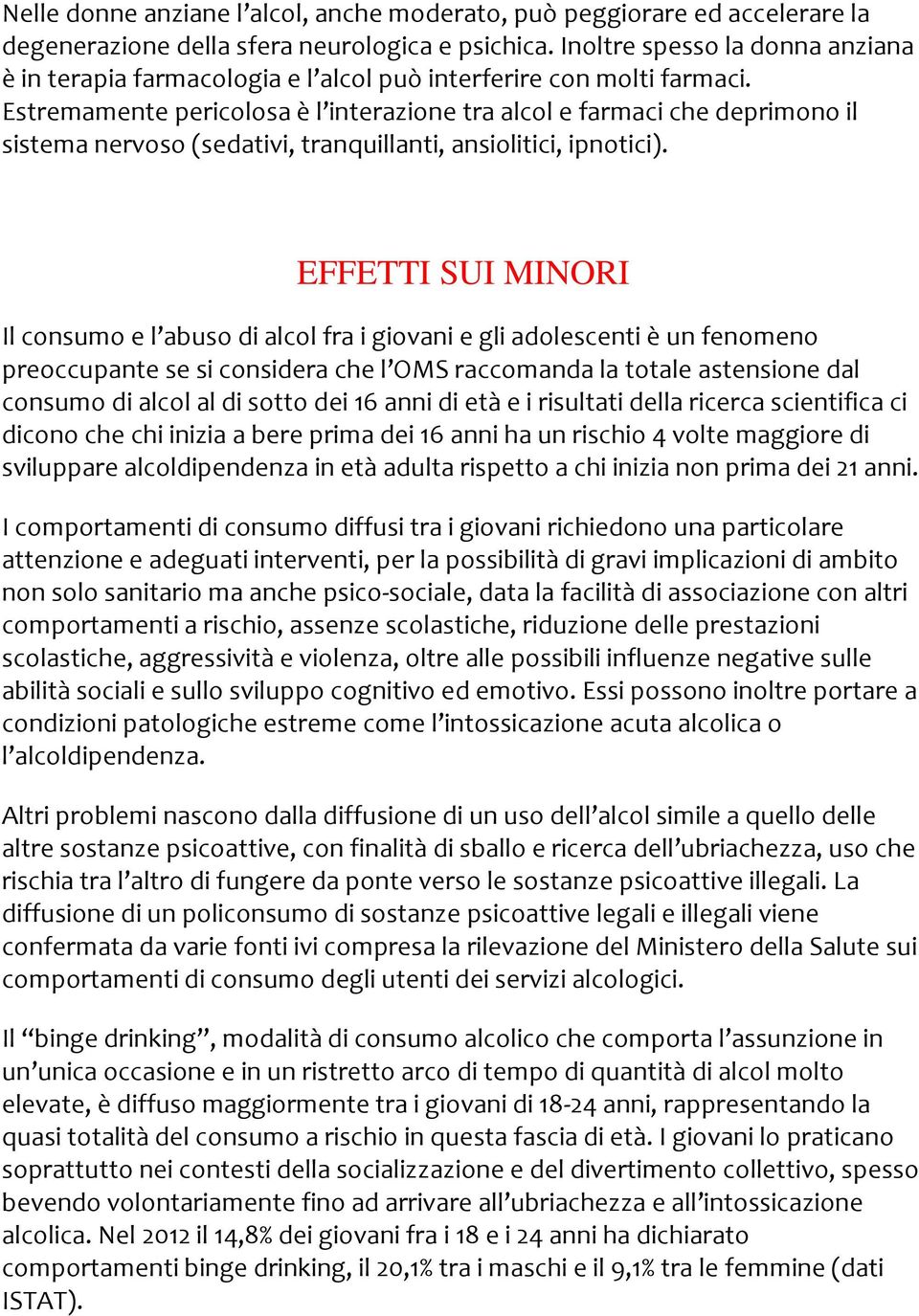 Estremamente pericolosa è l interazione tra alcol e farmaci che deprimono il sistema nervoso (sedativi, tranquillanti, ansiolitici, ipnotici).