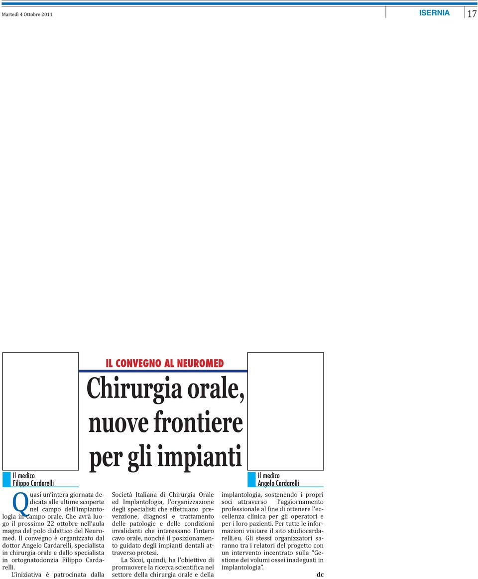 Il convegno è organizzato dal dottor Angelo Cardarelli, specialista in chirurgia orale e dallo specialista in ortognatodonzia Filippo Cardarelli.