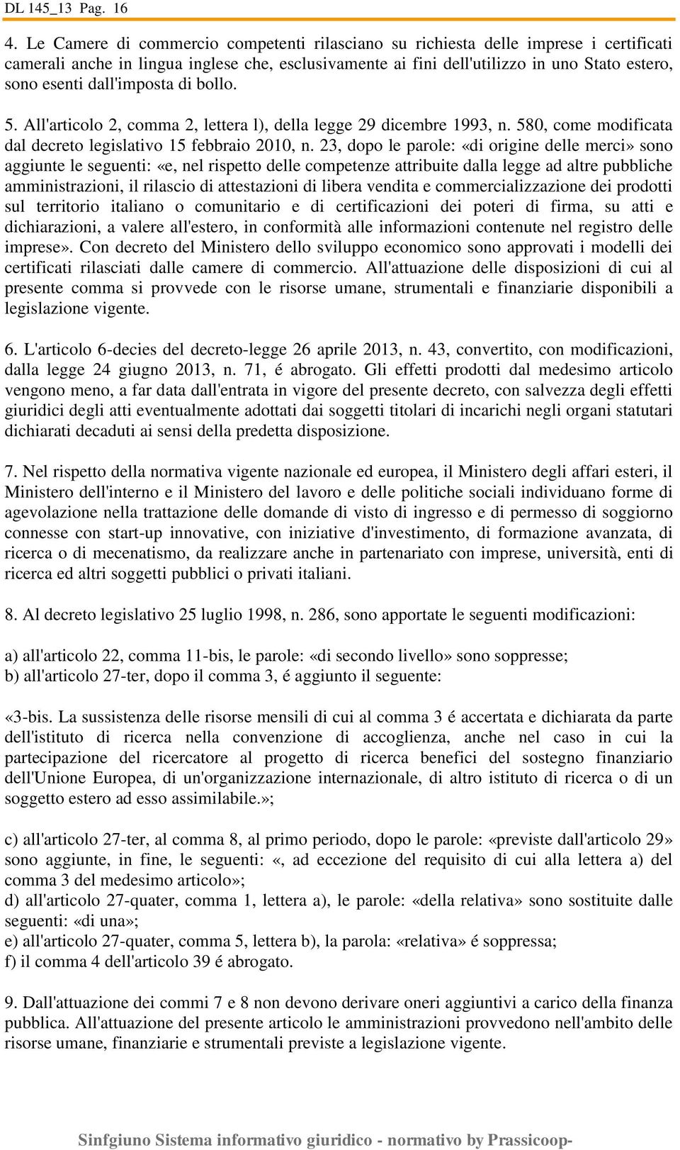 dall'imposta di bollo. 5. All'articolo 2, comma 2, lettera l), della legge 29 dicembre 1993, n. 580, come modificata dal decreto legislativo 15 febbraio 2010, n.