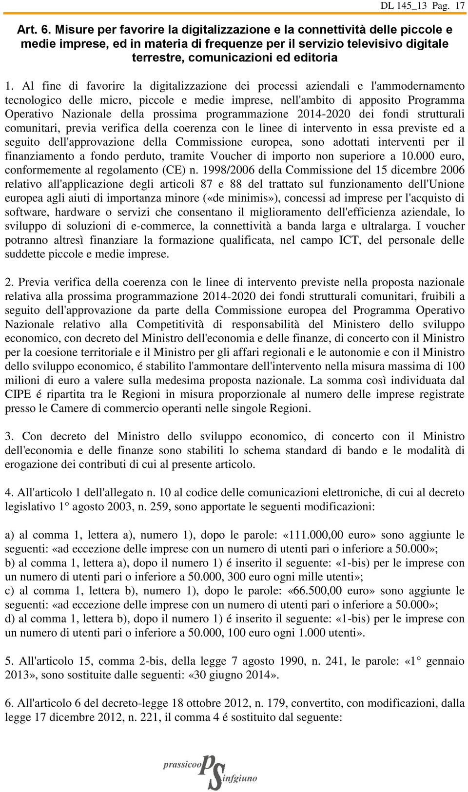 Al fine di favorire la digitalizzazione dei processi aziendali e l'ammodernamento tecnologico delle micro, piccole e medie imprese, nell'ambito di apposito Programma Operativo Nazionale della