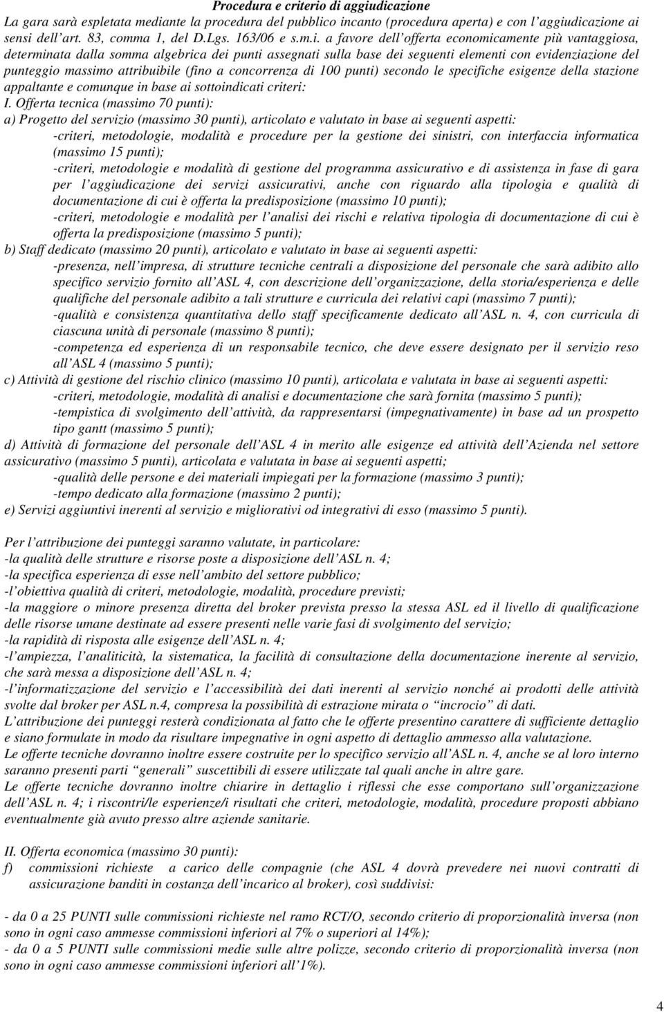 a favore dell offerta economicamente più vantaggiosa, determinata dalla somma algebrica dei punti assegnati sulla base dei seguenti elementi con evidenziazione del punteggio massimo attribuibile