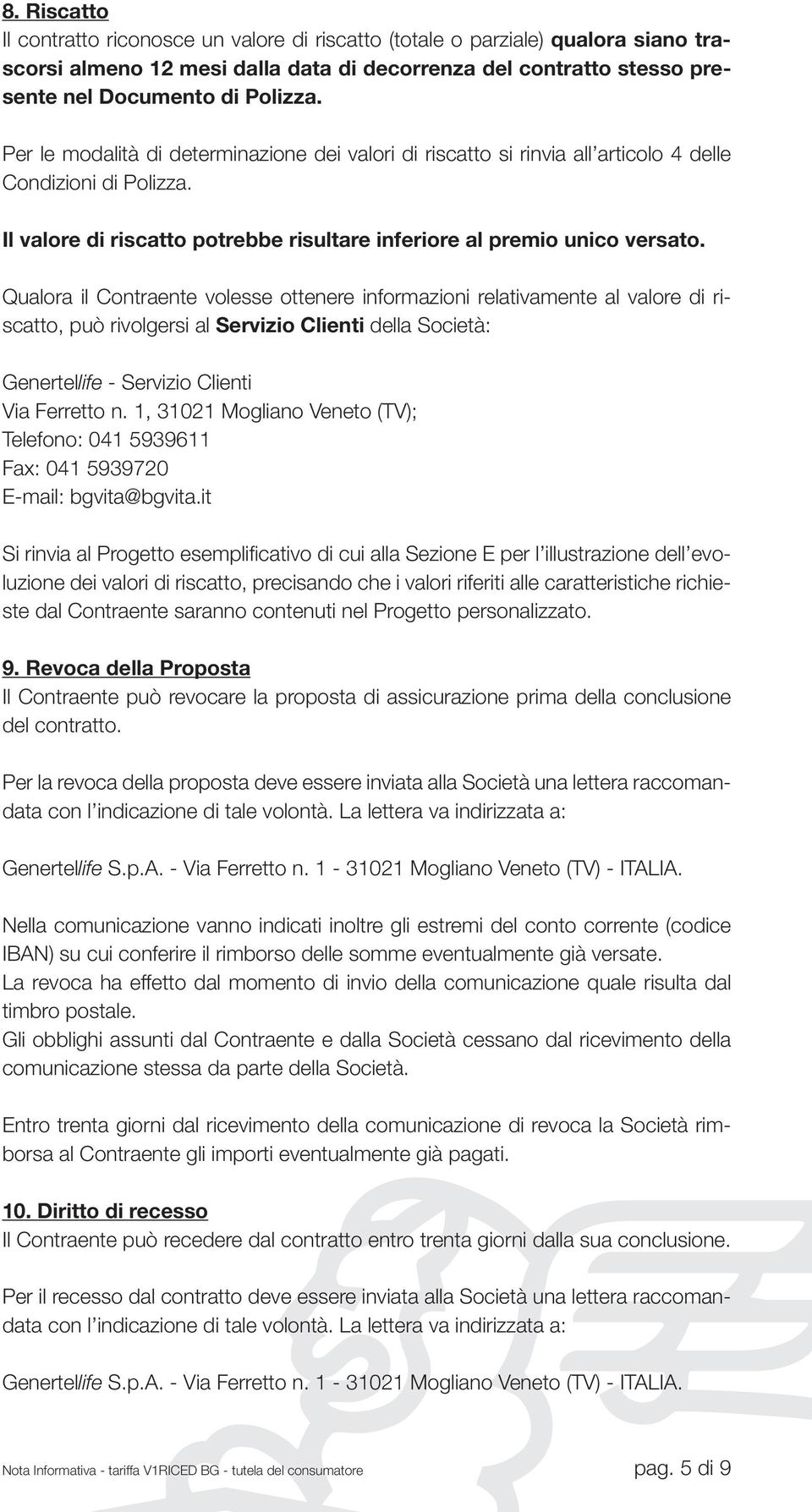 Qualora il Contraente volesse ottenere informazioni relativamente al valore di riscatto, può rivolgersi al Servizio Clienti della Società: Genertellife - Servizio Clienti Via Ferretto n.