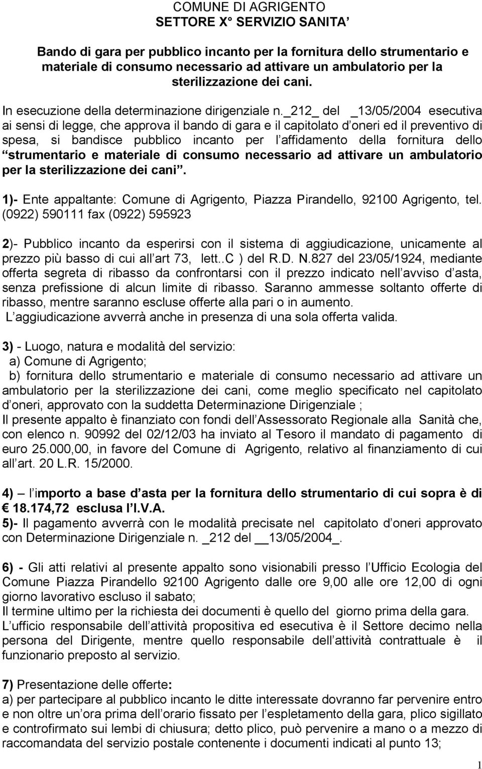 _212_ del _13/05/2004 esecutiva ai sensi di legge, che approva il bando di gara e il capitolato d oneri ed il preventivo di spesa, si bandisce pubblico incanto per l affidamento della fornitura dello