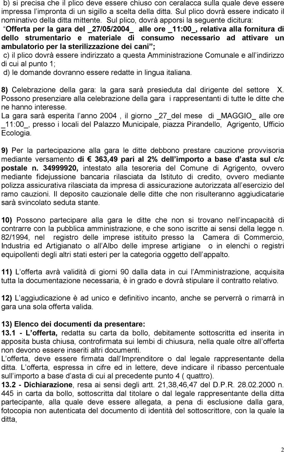 Sul plico, dovrà apporsi la seguente dicitura: Offerta per la gara del _27/05/2004_ alle ore _11:00_, relativa alla fornitura di dello strumentario e materiale di consumo necessario ad attivare un