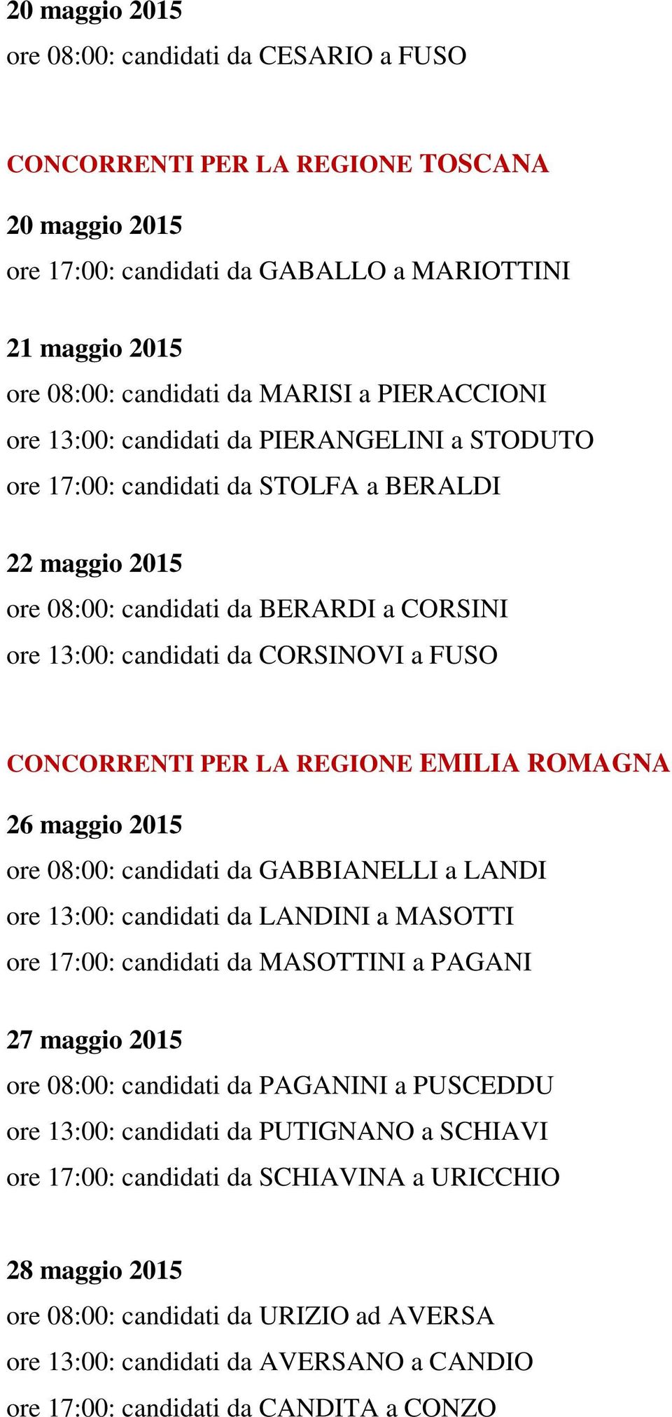 CONCORRENTI PER LA REGIONE EMILIA ROMAGNA 26 maggio 2015 ore 08:00: candidati da GABBIANELLI a LANDI ore 13:00: candidati da LANDINI a MASOTTI ore 17:00: candidati da MASOTTINI a PAGANI 27 maggio