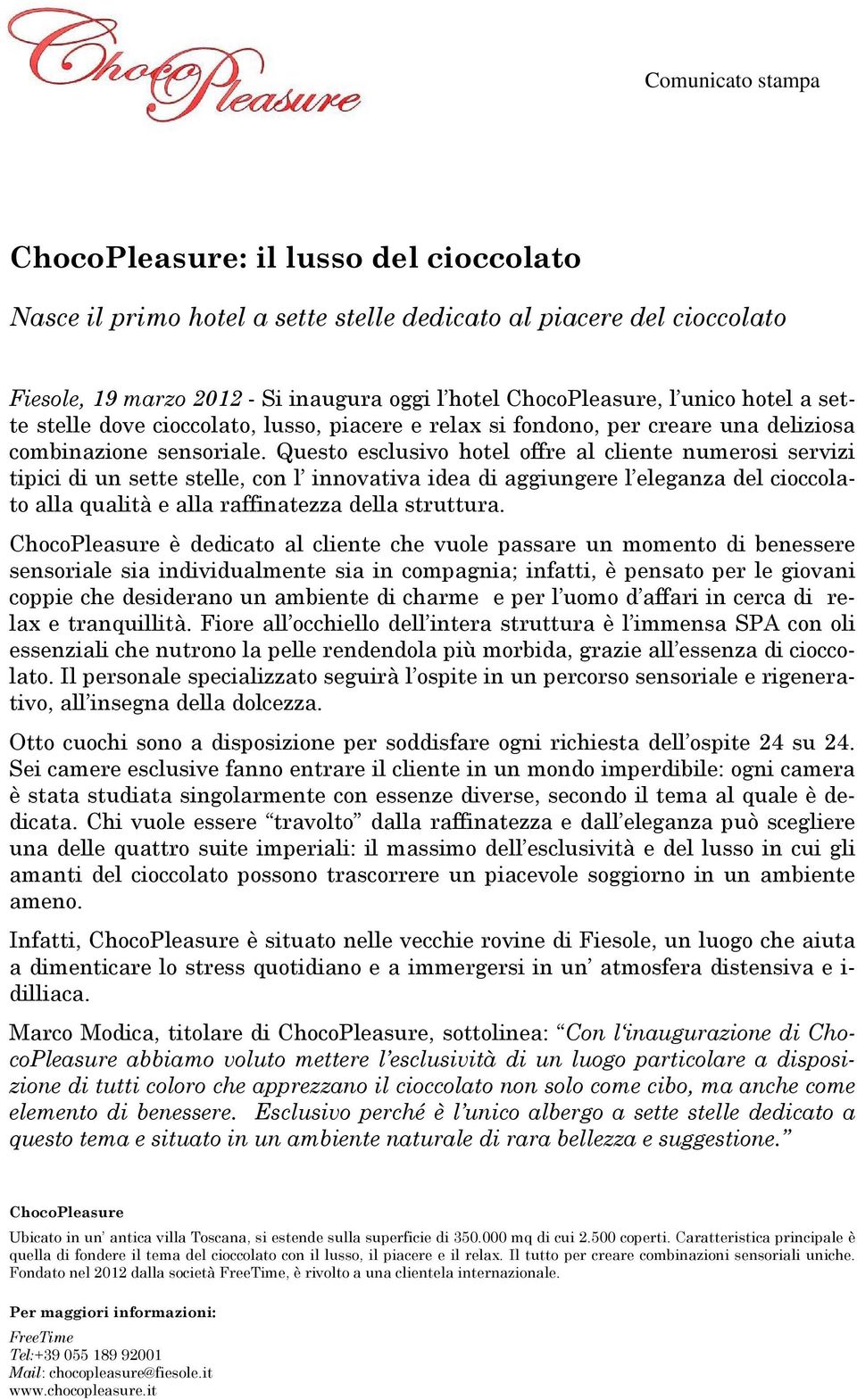 Questo esclusivo hotel offre al cliente numerosi servizi tipici di un sette stelle, con l innovativa idea di aggiungere l eleganza del cioccolato alla qualità e alla raffinatezza della struttura.