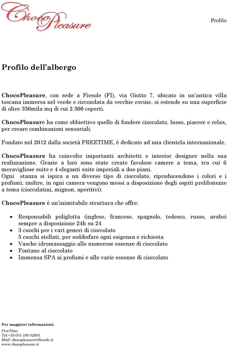 Fondato nel 2012 dalla società FREETIME, è dedicato ad una clientela internazionale. ChocoPleasure ha coinvolto importanti architetti e interior designer nella sua realizzazione.