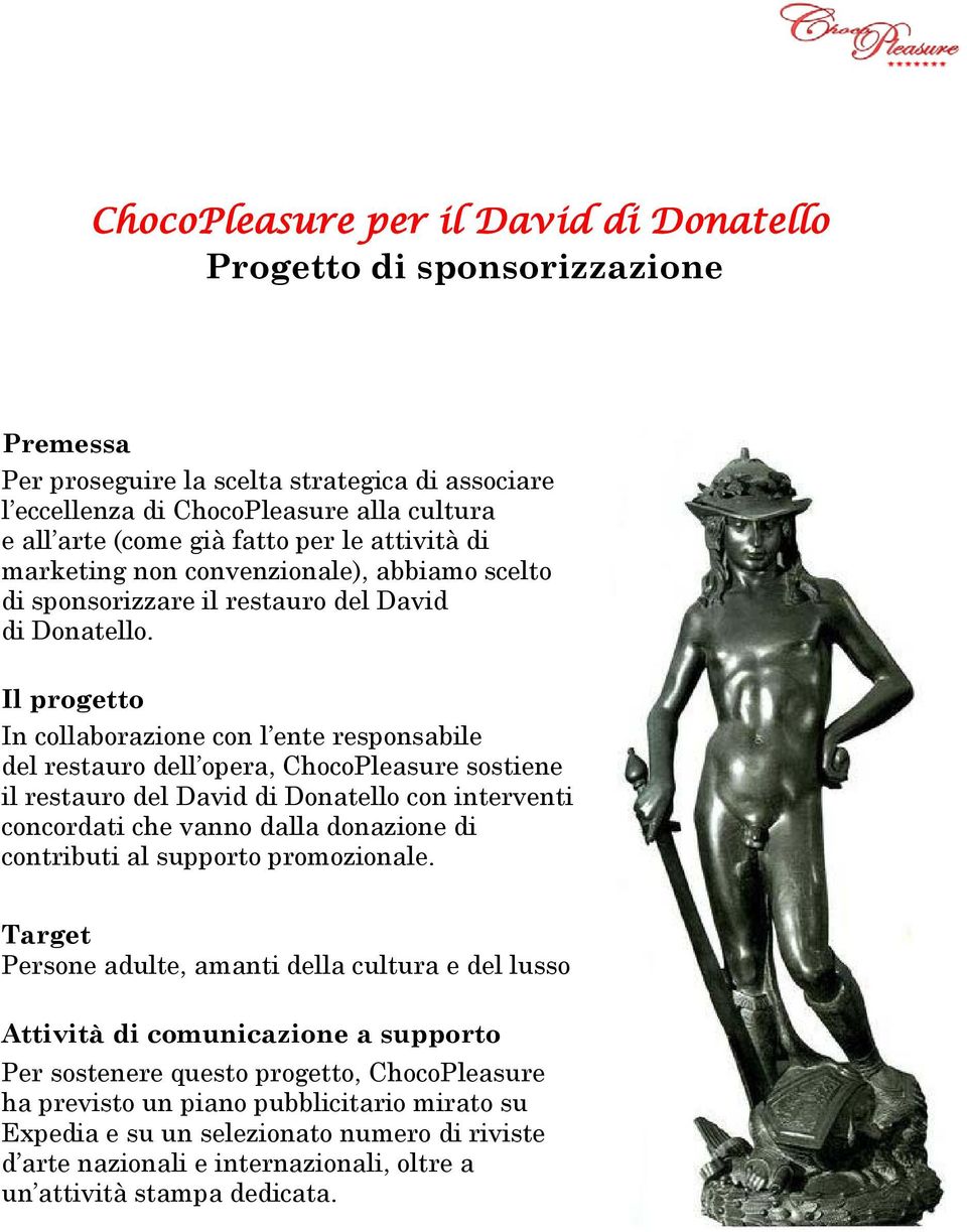 Il progetto In collaborazione con l ente responsabile del restauro dell opera, ChocoPleasure sostiene il restauro del David di Donatello con interventi concordati che vanno dalla donazione di