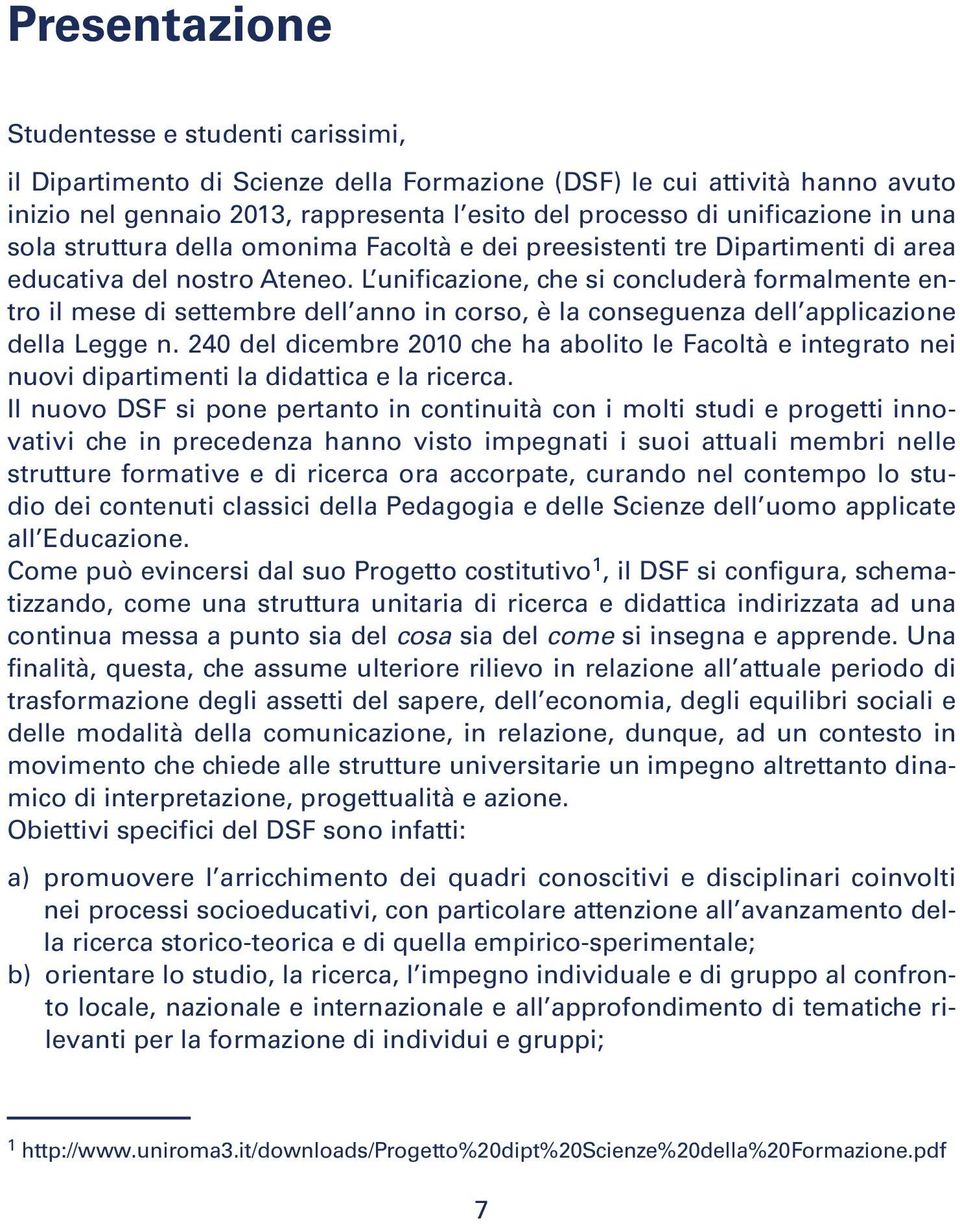 L unificazione, che si concluderà formalmente entro il mese di settembre dell anno in corso, è la conseguenza dell applicazione della Legge n.